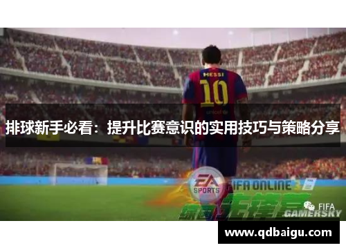 排球新手必看：提升比赛意识的实用技巧与策略分享